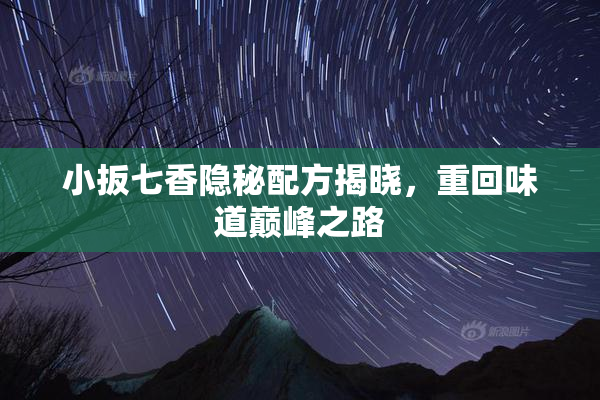 小扳七香隐秘配方揭晓，重回味道巅峰之路
