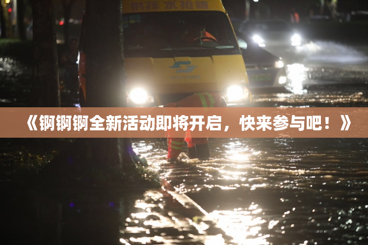 《锕锕锕全新活动即将开启，快来参与吧！》