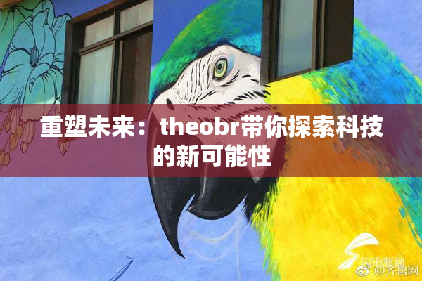 重塑未来：theobr带你探索科技的新可能性