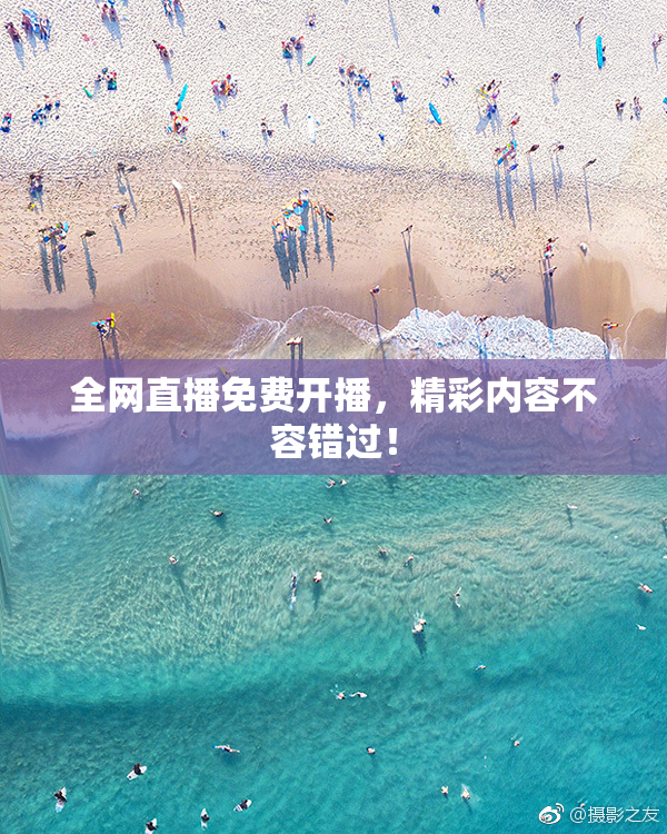 全网直播免费开播，精彩内容不容错过！