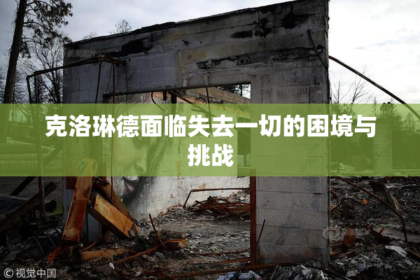 克洛琳德面临失去一切的困境与挑战