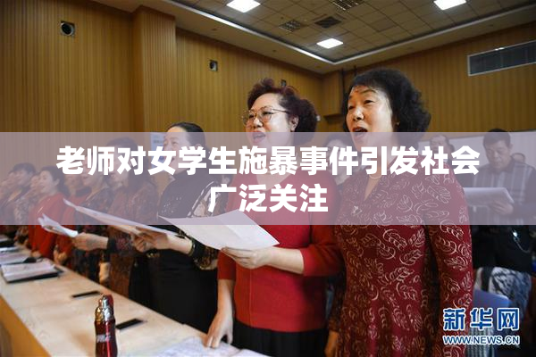 老师对女学生施暴事件引发社会广泛关注