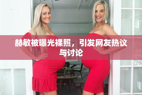 赫敏被曝光裸照，引发网友热议与讨论