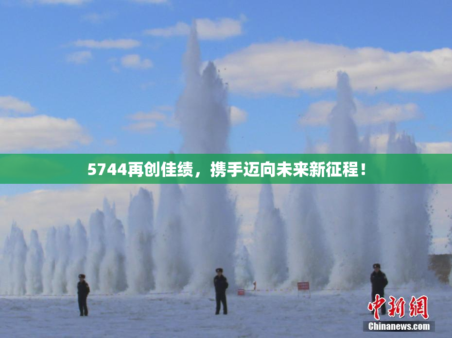 5744再创佳绩，携手迈向未来新征程！