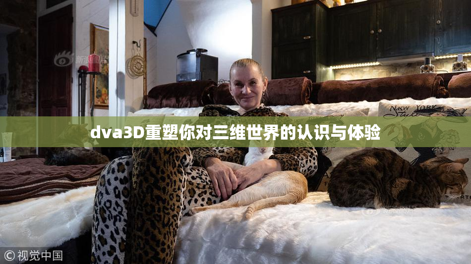 dva3D重塑你对三维世界的认识与体验