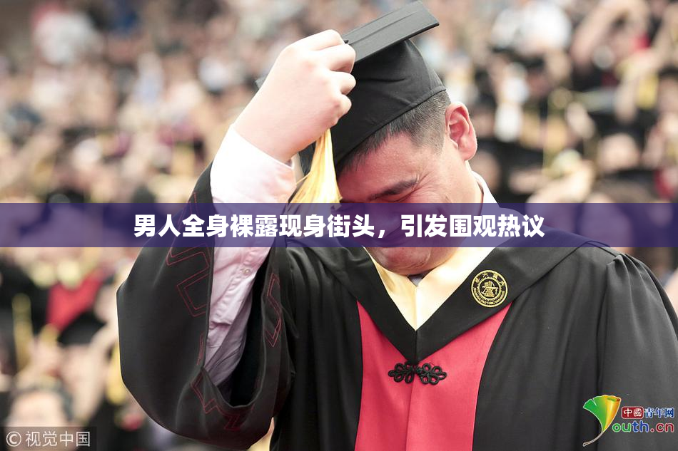 男人全身裸露现身街头，引发围观热议