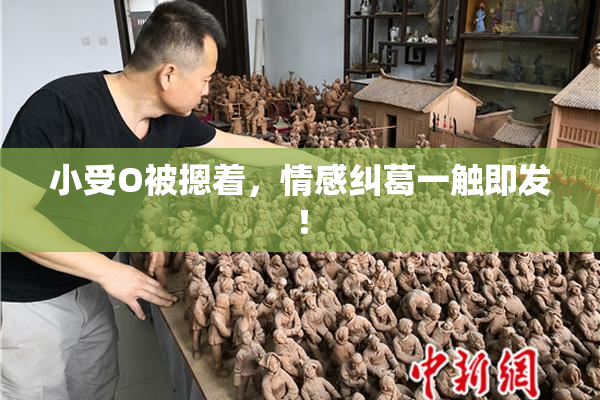 小受O被摁着，情感纠葛一触即发！