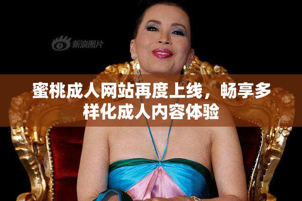 蜜桃成人网站再度上线，畅享多样化成人内容体验