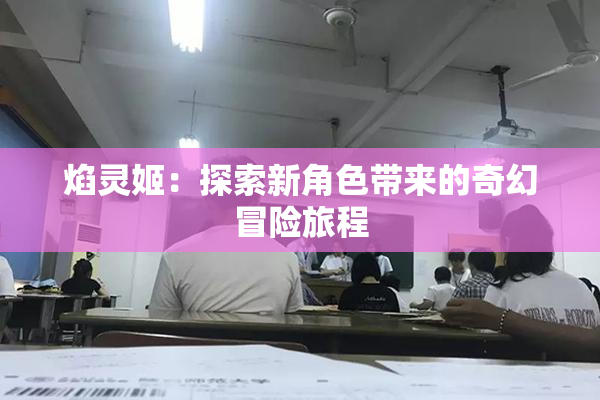 焰灵姬：探索新角色带来的奇幻冒险旅程