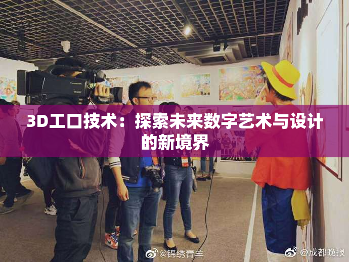3D工口技术：探索未来数字艺术与设计的新境界