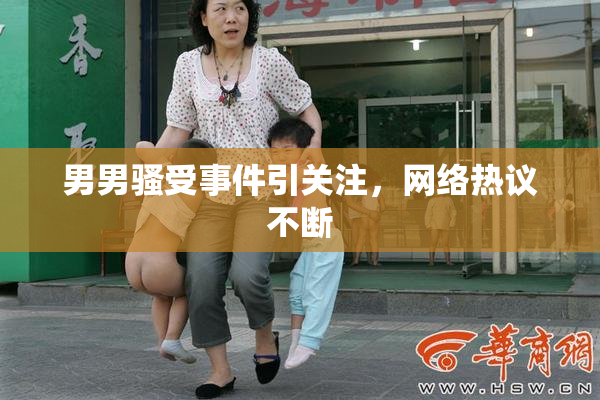 男男骚受事件引关注，网络热议不断