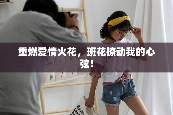 重燃爱情火花，班花撩动我的心弦！