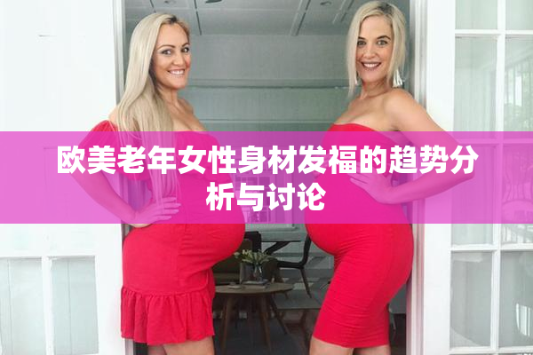 欧美老年女性身材发福的趋势分析与讨论