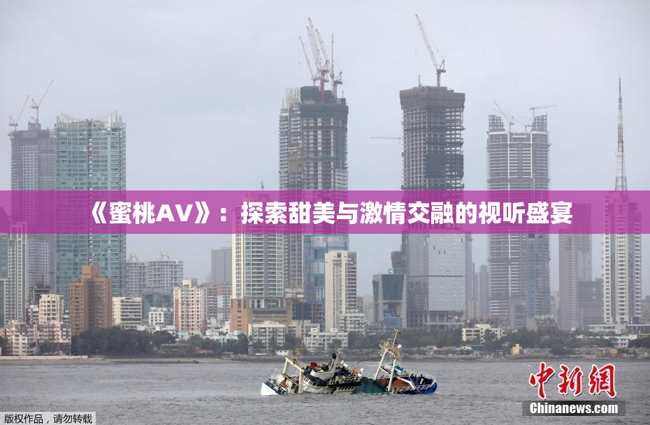 《蜜桃AV》：探索甜美与激情交融的视听盛宴