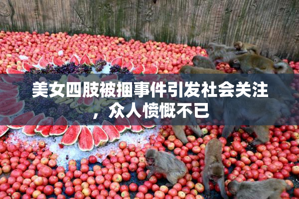美女四肢被捆事件引发社会关注，众人愤慨不已