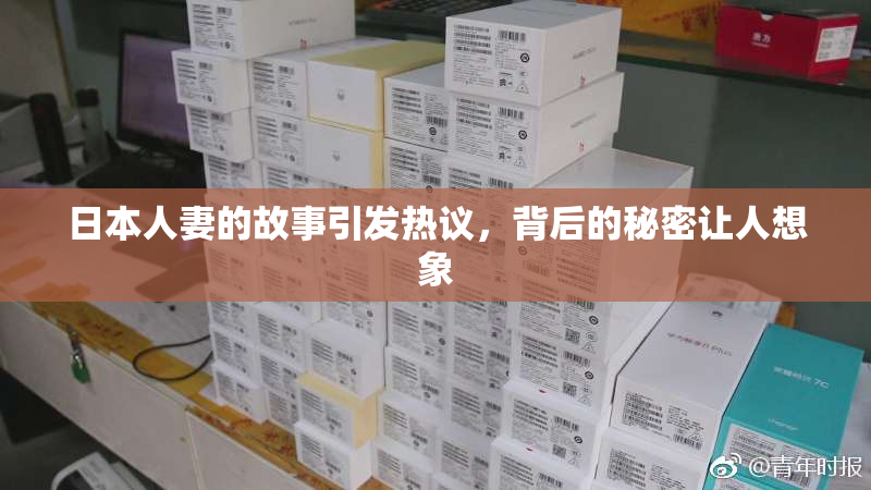 日本人妻的故事引发热议，背后的秘密让人想象