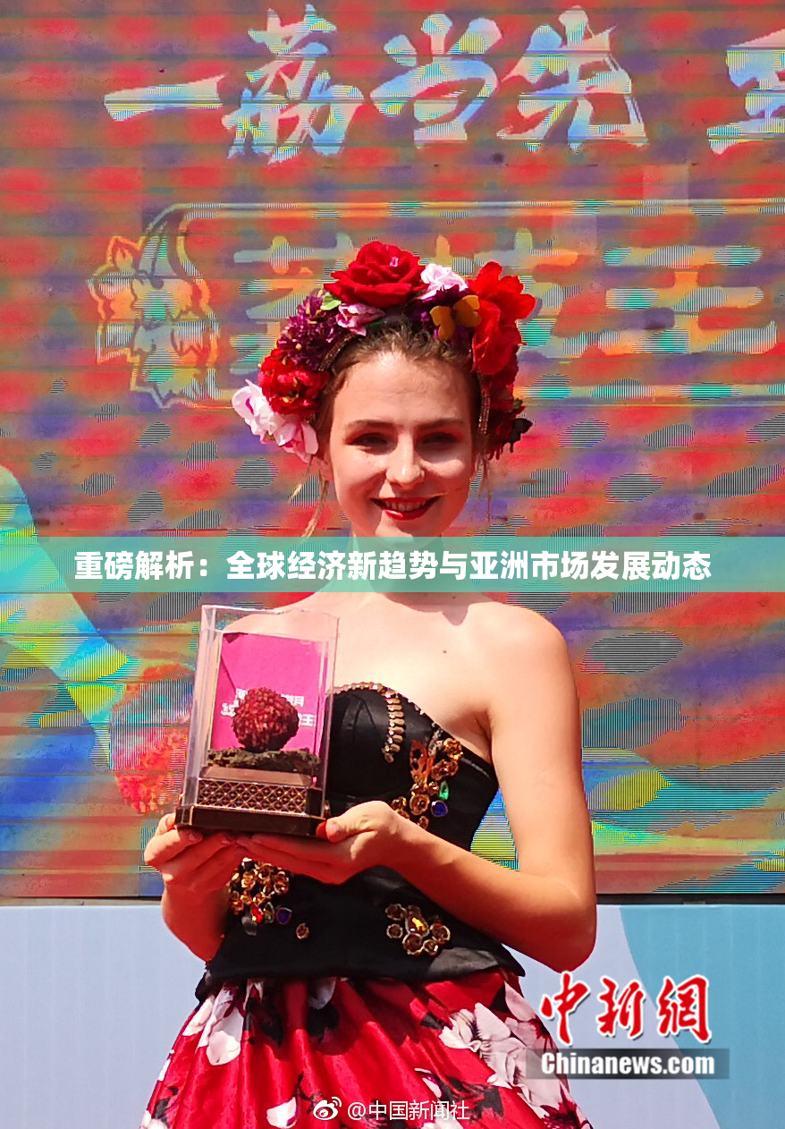 重磅解析：全球经济新趋势与亚洲市场发展动态