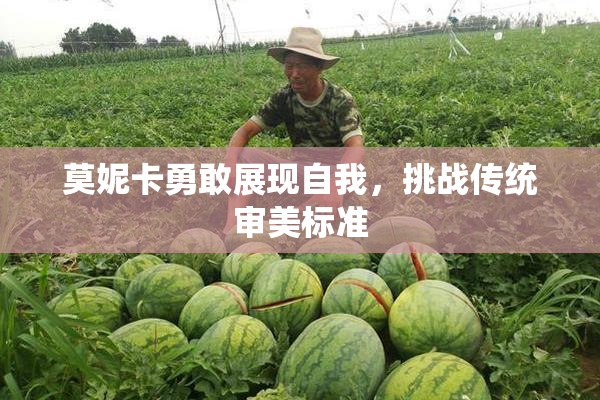 莫妮卡勇敢展现自我，挑战传统审美标准