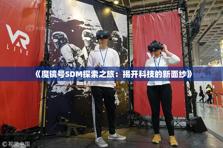 《魔镜号SDM探索之旅：揭开科技的新面纱》