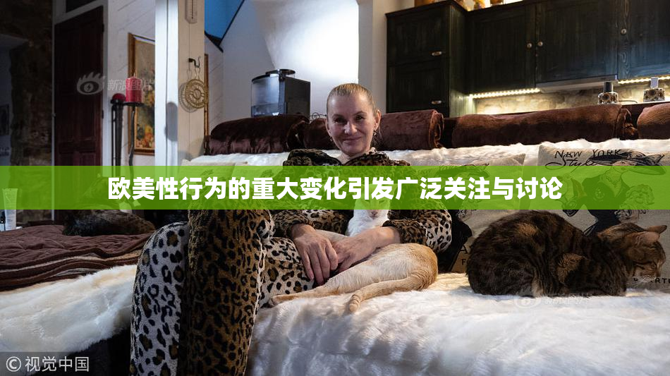 欧美性行为的重大变化引发广泛关注与讨论