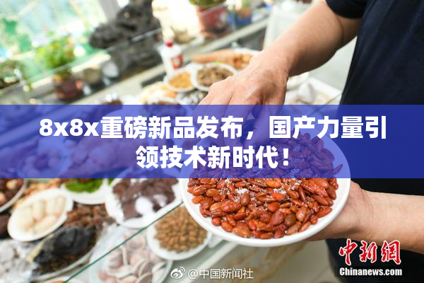 8x8x重磅新品发布，国产力量引领技术新时代！
