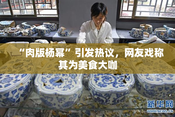 “肉版杨幂”引发热议，网友戏称其为美食大咖