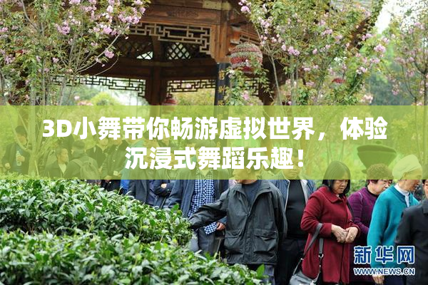 3D小舞带你畅游虚拟世界，体验沉浸式舞蹈乐趣！