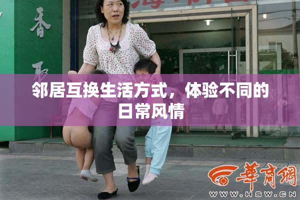 邻居互换生活方式，体验不同的日常风情