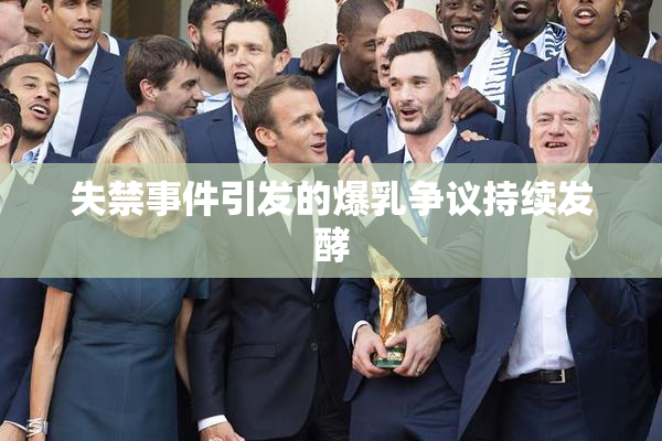 失禁事件引发的爆乳争议持续发酵