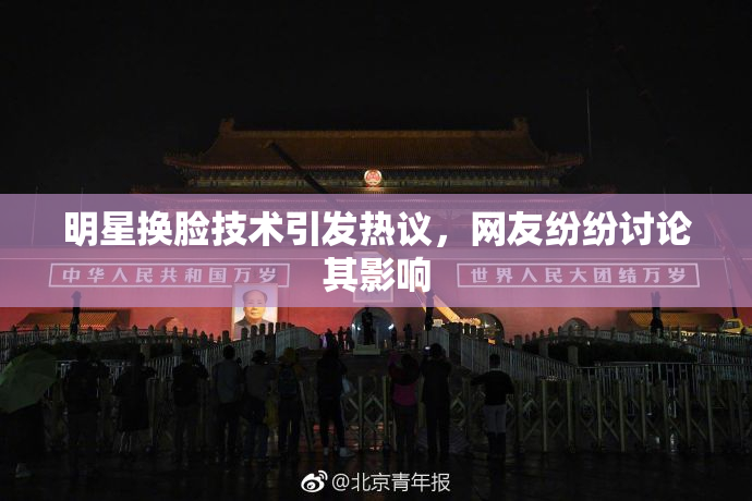 明星换脸技术引发热议，网友纷纷讨论其影响