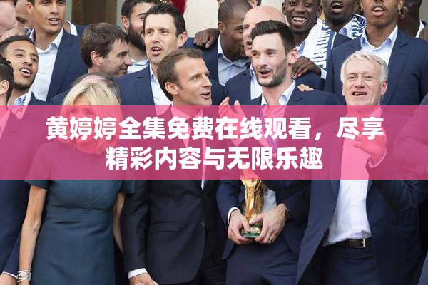 黄婷婷全集免费在线观看，尽享精彩内容与无限乐趣