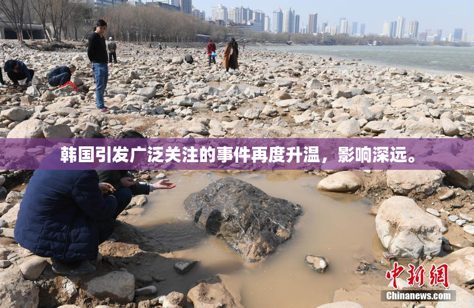 韩国引发广泛关注的事件再度升温，影响深远。
