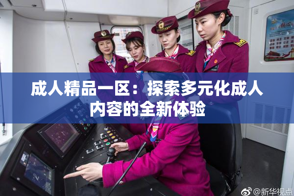 成人精品一区：探索多元化成人内容的全新体验