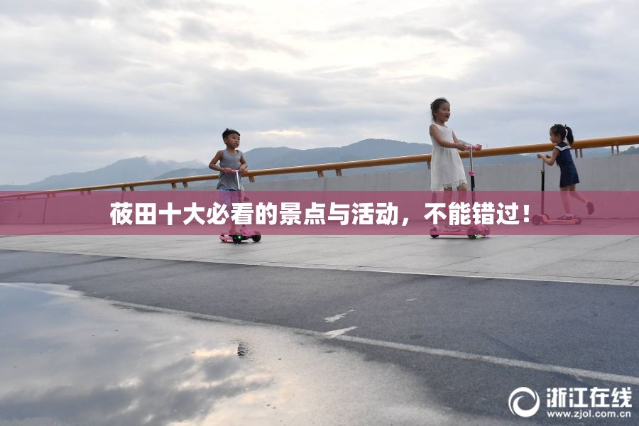 莜田十大必看的景点与活动，不能错过！