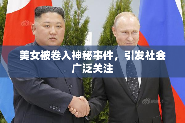美女被卷入神秘事件，引发社会广泛关注