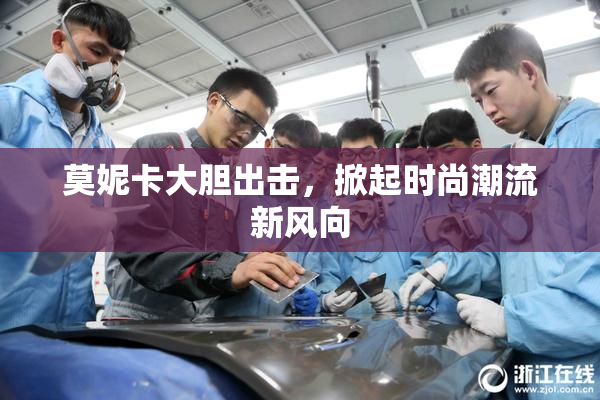 莫妮卡大胆出击，掀起时尚潮流新风向