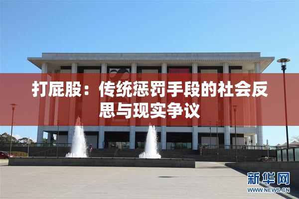 打屁股：传统惩罚手段的社会反思与现实争议