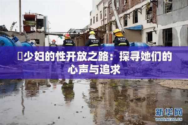 巜少妇的性开放之路：探寻她们的心声与追求