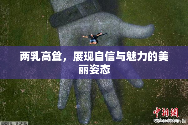两乳高耸，展现自信与魅力的美丽姿态