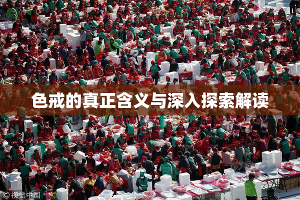 色戒的真正含义与深入探索解读