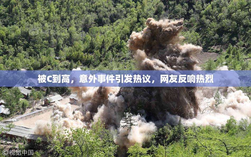 被C到高，意外事件引发热议，网友反响热烈
