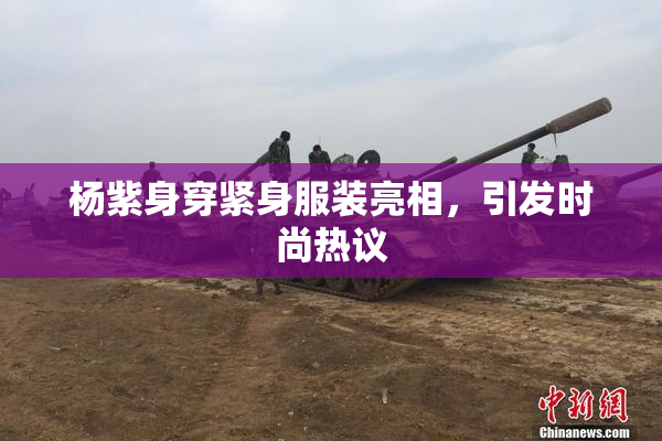 杨紫身穿紧身服装亮相，引发时尚热议