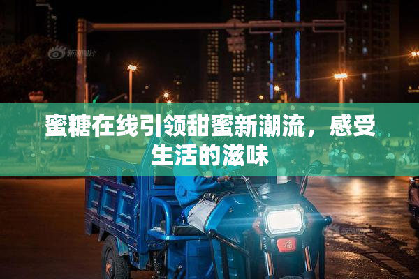 蜜糖在线引领甜蜜新潮流，感受生活的滋味