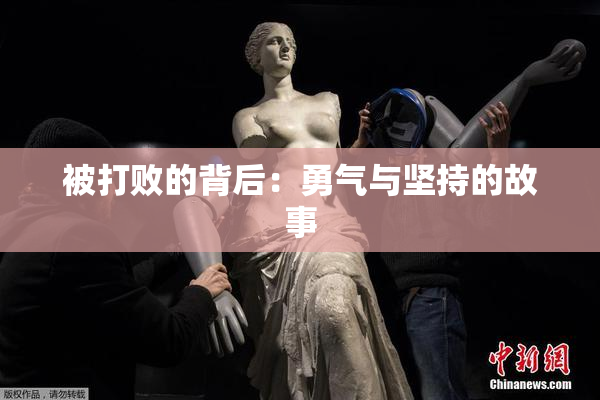 被打败的背后：勇气与坚持的故事