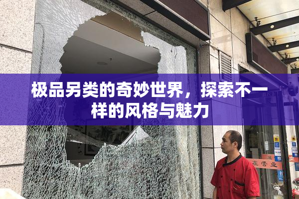 极品另类的奇妙世界，探索不一样的风格与魅力