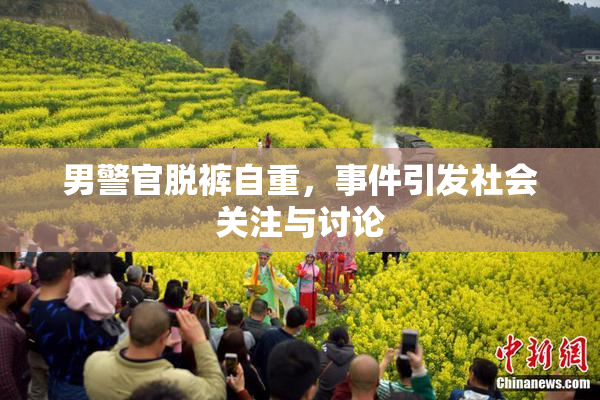 男警官脱裤自重，事件引发社会关注与讨论