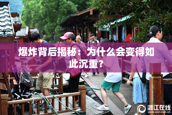 爆炸背后揭秘：为什么会变得如此沉重？