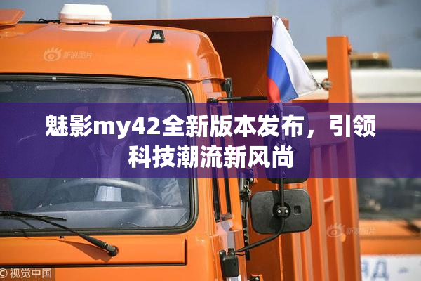 魅影my42全新版本发布，引领科技潮流新风尚