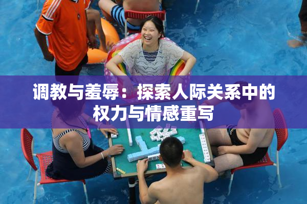 调教与羞辱：探索人际关系中的权力与情感重写