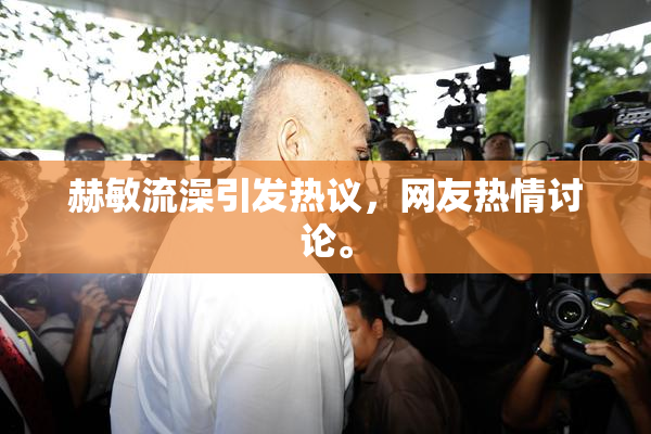 赫敏流澡引发热议，网友热情讨论。